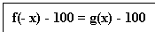 Text Box: f(- x) - 100 = g(x) - 100